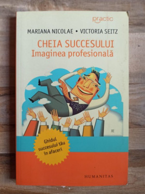 Mariana Nicolae, Victoria Seitz - Cheia Succesului: Imaginea Profesionala foto
