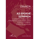 Az epokh&eacute; sz&iacute;npada - A sz&iacute;nh&aacute;zi tapasztalat fenomenol&oacute;giai k&ouml;zel&iacute;t&eacute;sei Edmund Husserl elm&eacute;letei alapj&aacute;n - Z&aacute;vada P&eacute;ter