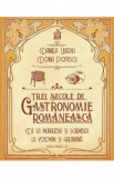 Trei secole de gastronomie romaneasca - Daniela Ulieriu, Doina Popescu