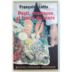 PESTI , CRUSTACEE SI FRUCTE DE MARE - RETETE CULINARE ORIGINALE de FRANCOIS LOTTE