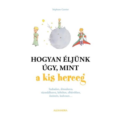 Hogyan &amp;eacute;lj&amp;uuml;nk &amp;uacute;gy, mint a kis herceg - St&amp;eacute;phane Garnier foto