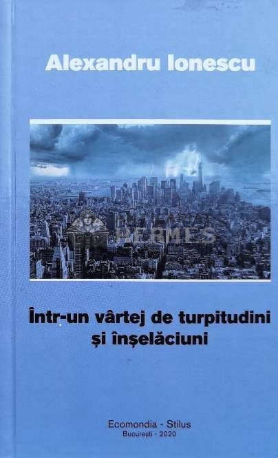&Icirc;ntr-un v&acirc;rtej de turpitudini şi &icirc;nşelăciuni - 2020 - Alexandru Ionescu ($L33)