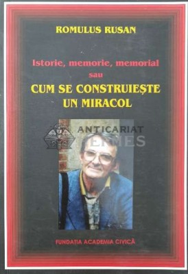 Istorie, memorie, memorial sau cum se construieste un miracol - 2017 - Romulus Rusan (AA14) foto