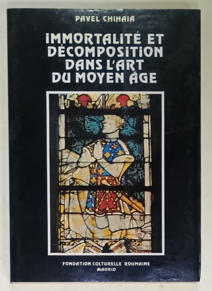 IMMORTALITE ET DECOMPOSITION DANS L &#039;ART DU MOYEN AGE par PAVEL CHIHAIA , 1988 , DEDICATIE *