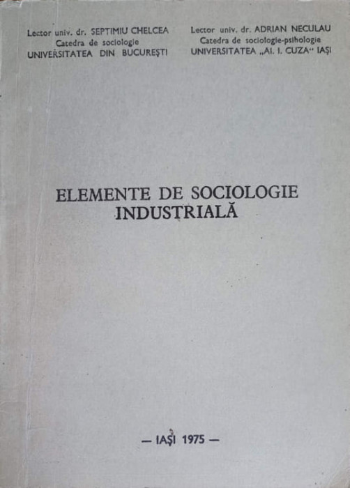 ELEMENTE DE SOCIOLOGIE INDUSTRIALA-SEPTIMIU CHELCEA, ADRIAN NECULAU