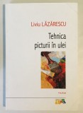 Cumpara ieftin Tehnica Picturii in Ulei - Liviu Lazarescu, 392 pagini, 2009, Ilustratii Alb-Negru si Color