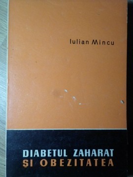 DIABETUL ZAHARAT SI OBEZITATEA. DIAGNOSTIC, COMPLICATII, TRATAMENT-IULIAN MINCU-276629 foto