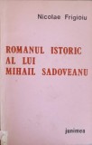 Romanul Istoric Mihail Sadoveanu - Nicolae Frigioiu, Junimea 1987, Biografii, Carte Beletristica