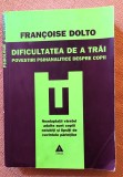 Dificultatea de a trai. Povestiri psihanalitice despre copii. Editura Trei, 2009 - Francoise Dolto