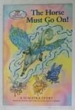 THE HORSE MUST GO ON ! , A SUMATRA STORY by SIBLEY MILLER , illustrated by TARA LARSEN CHANG and JO GERSHMAN , ANII &#039;2000