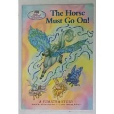 THE HORSE MUST GO ON ! , A SUMATRA STORY by SIBLEY MILLER , illustrated by TARA LARSEN CHANG and JO GERSHMAN , ANII &#039;2000