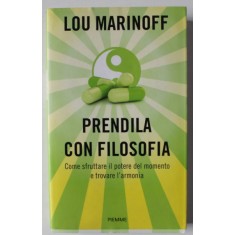 PRENDILA CON FILOSOFIA , COME STRUTTARE IL POTERE DEL MOMENTO E TROVARE L &#039;ARMONIA di LOU MARINOFF , TEXT IN LIMBA ITALIANA , 2015
