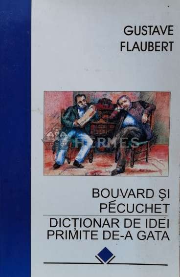 Bouvard si Pecuchet. Dictionar de idei primite de-a gata - 1997 - Gustave Flaubert (M157)