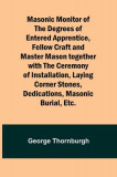 Masonic Monitor of the Degrees of Entered Apprentice, Fellow Craft and Master Mason together with the Ceremony of Installation, Laying Corner Stones,
