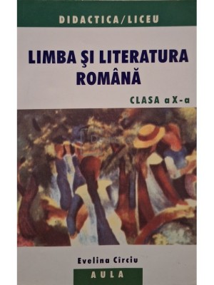 Evelina Circiu - Limba si literatura romana clasa a X-a (Editia: 2005) foto