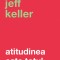 Atitudinea Este Totul Ed. V, Jeff Keller - Editura Curtea Veche