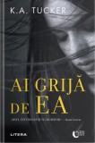 Ai grija de ea - K.A.Tucker - Editura Litera