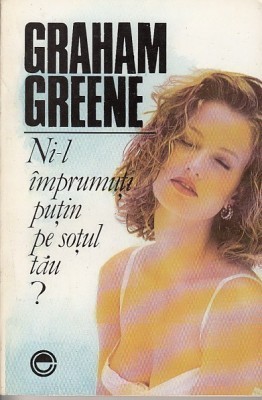 Graham Greene - Ni-l &amp;icirc;mprumuți puțin pe soțul tău ? foto