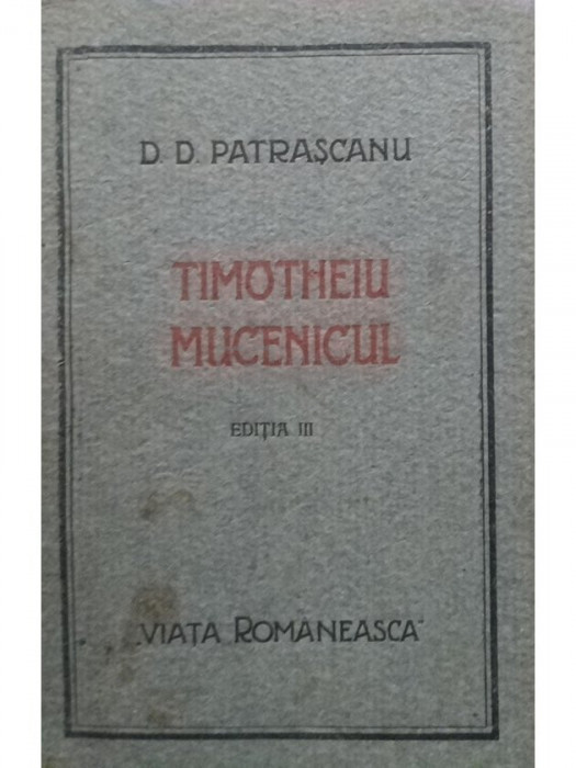 D. D. Patrascanu - Timotheiu Mucenicul, editia III