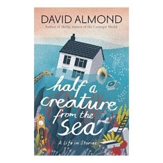 Half a Creature from the Sea: A Life in Stories