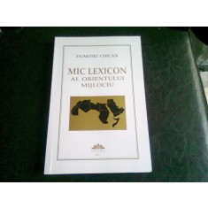 MIC LEXICON AL ORIENTULUI MIJLOCIU - DUMITRU CHICAN
