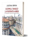 Ultimul tango la Buenos Aires. O metropola exotica pe intelesul tuturor - Justina Irimia