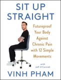 Sit Up Straight: Future-Proof Your Body Against Chronic Pain with 12 Simple Movements