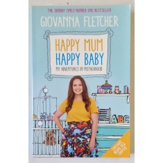 HAPPY MUM , HAPPY BABY , MY ADVENTURES IN MOTHERHOOD by GIOVANNA FLETCHER , 2018