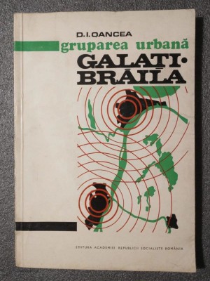 D. I. Oancea (dedicație) - Gruparea urbană Galaţi - Brăila: studiu... foto