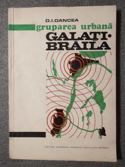D. I. Oancea (dedicație) - Gruparea urbană Galaţi - Brăila: studiu...
