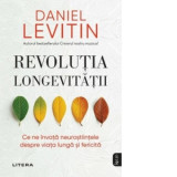 Revolutia longevitatii. Ce ne invata neurostiintele despre viata lunga si fericita - Daniel J. Levitin, Delia Anghelescu