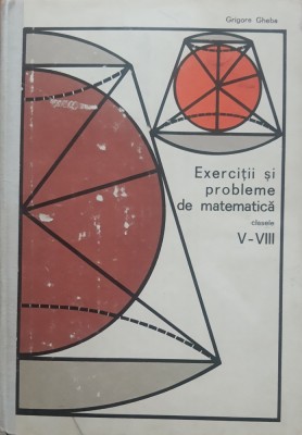 Grigore Gheba - Exercitii Si Probleme De Matematica Clasele V-VIII foto