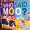 Who said moo?
