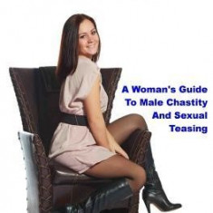 A Keyholder's Handbook: A Woman's Guide to Male Chastity