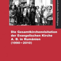 Die Gesamtvisitation der Evangelischen Kirche A.B. in Rumänien (1990-2010)