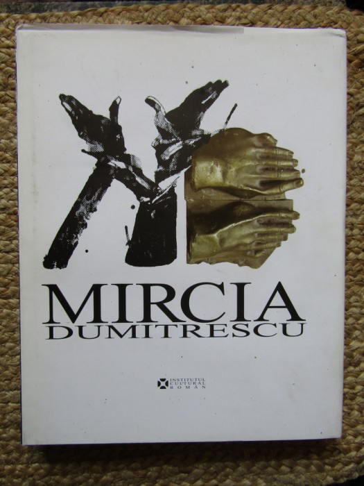 MIRCIA DUMITRESCU , SCULPTURA , GRAVURA , DESEN , text ION FRUNZETTI , TEXT IN ROMANA , FRANCEZA , ENGLEZA , GERMANA , 2015