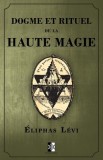 Dogme et Rituel de la Haute Magie: (oeuvre compl