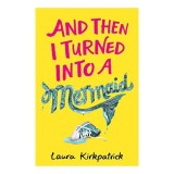 Carte pentru copii: And Then I Turned into a Mermaid, poveste cu sirene si prietenie, recomandata 9+ ani