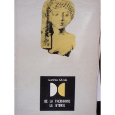 DE LA PREISTORIE LA ISTORIE - GORDON CHILDE foto