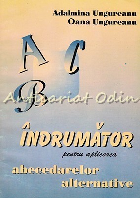 Indrumator Pentru Aplicarea Abecedarelor Alternative - Adalmina Ungureanu, Oana