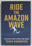RIDE THE AMAZON WAVE , THE PRO SELLER &#039;S GUIDE TO PRIVATE LABEL SUCCESS by TOMER RABINOVICH , 2022