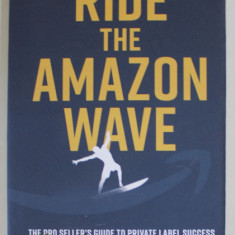 RIDE THE AMAZON WAVE , THE PRO SELLER 'S GUIDE TO PRIVATE LABEL SUCCESS by TOMER RABINOVICH , 2022
