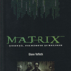 Matrix. Stiinta, filozofie si religie - Glenn Yeffeth