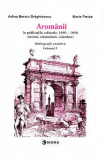 Aromanii in publicatiile culturale, 1880-1940 - Bibliografie analitica vol.1 - Adina Berciu-Draghicescu