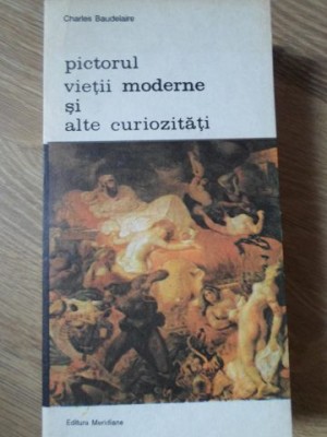 PICTORUL VIETII MODERNE SI ALTE CURIOZITATI-CHARLES BAUDELAIRE foto