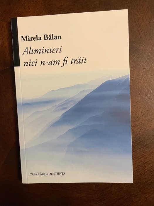 Mirela Balan - Altminteri nici n-am fi trait. Poezii (Ca noua!)