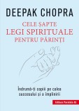 Cele sapte legi spirituale pentru parinti. Indruma-ti copiii pe calea succesului si a implinirii | Deepak Chopra, Paralela 45