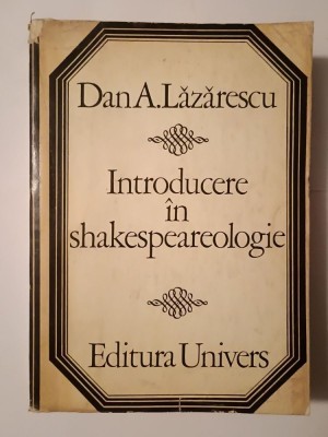 Dan A. Lăzărescu - Introducere &amp;icirc;n shakespeareologie (c&amp;acirc;teva sublinieri) foto