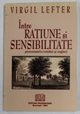 INTRE RATIUNE SI SENSIBILITATE , PREROMANTICI ROMANI SI ENGLEZI de VIRGIL LEFTER , 2004 foto