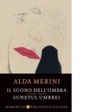 Il suono dell'ombra / Sunetul umbrei. Poesie / Poezii - Dana Barangea, Alda Merini